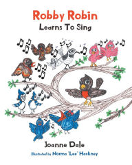 Title: Robby Robin Learns To Sing, Author: Joanne Dale