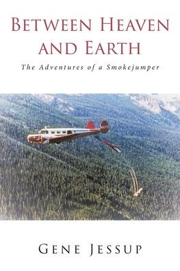 Between Heaven and Earth: The Adventures of a Smokejumper