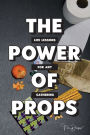 THE POWER OF PROPS: Life Lessons for any Gathering