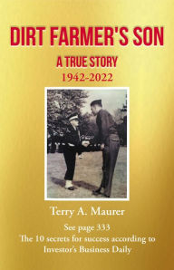 Title: Dirt Farmer's Son: A True Story: 1942 - 2022, Author: Terry A. Maurer