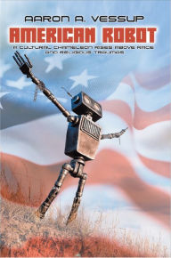 Title: AMERICAN ROBOT: A CULTURAL CHAMELEON RISES ABOVE RACE & RELIGIOUS TRAUMAS, Author: Aaron Anthony Vessup
