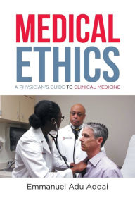 Title: Medical Ethics: A Physician's Guide to Clinical Medicine, Author: Emmanuel Adu Addai
