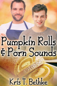 Title: Pumpkin Rolls and Porn Sounds, Author: Kris T. Bethke