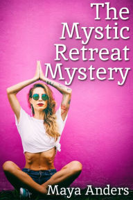 Title: The Mystic Retreat Mystery, Author: Maya Anders