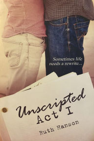 Title: Unscripted Act I, Author: Ruth Hanson