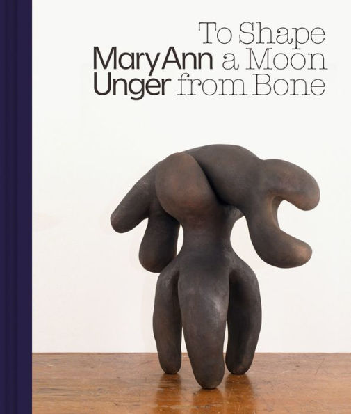 Mary Ann Unger: To Shape a Moon from Bone