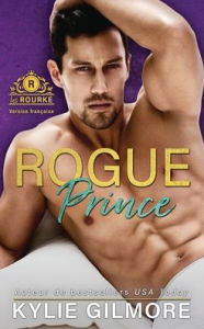 Title: Rogue Prince - Version française, Author: Kylie Gilmore