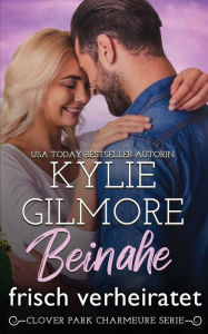 Title: Beinahe frisch verheiratet, Author: Kylie Gilmore