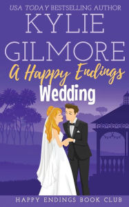 Title: A Happy Endings Wedding, Author: Kylie Gilmore