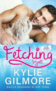 Title: Fetching - Wyatt, Author: Kylie Gilmore