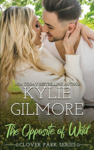 Title: The Opposite of Wild, Author: Kylie Gilmore