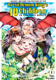 Title: I Guess I Became the Mother of the Great Demon King's 10 Children in Another World 1, Author: Ema Toyama
