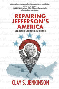 Title: Repairing Jefferson's America: A Guide to Civility and Enlightened Citizenship, Author: Clay S Jenkinson