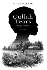 Title: Gullah Tears: The Enslaved Souls of Charleston, Author: Josie Olsvig