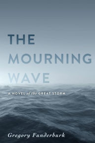 Title: The Mourning Wave: A Novel of the Great Storm, Author: Gregory Funderburk