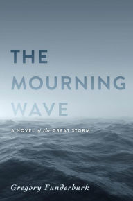 Title: The Mourning Wave: A Novel of the Great Storm, Author: Gregory Funderburk