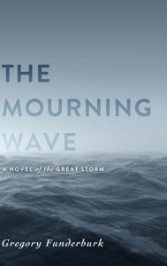 Title: The Mourning Wave: A Novel of the Great Storm, Author: Gregory Funderburk