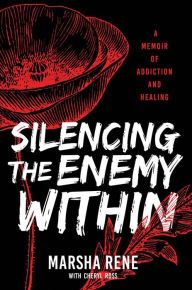 Title: Silencing the Enemy Within: A Memoir of Addiction and Healing, Author: Marsha Rene