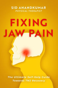 Title: Fixing Jaw Pain: The Ultimate Self-Help Guide Towards TMJ Recovery; Learn Simple Treatments and Take Charge of Your Pain, Author: Sid Anandkumar