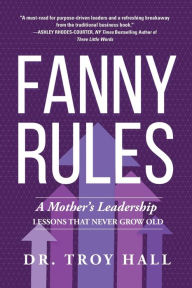 Free downloadable pdf ebooksFanny Rules: A Mother's Leadership Lessons that Never Grow Old byTroy Hall9781646633838