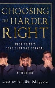 Title: Choosing the Harder Right: West Point's 1976 Cheating Scandal, Author: Destiny Jennifer Ringgold