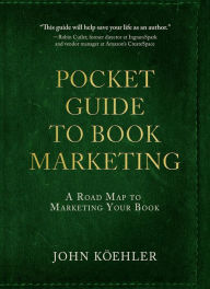 Title: The Pocket Guide to Book Marketing: A Road Map to Marketing Your Book, Author: John Koehler