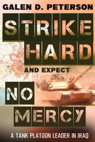 Title: Strike Hard and Expect No Mercy: A Tank Platoon Leader in Iraq, Author: Galen Peterson