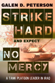 Title: Strike Hard and Expect No Mercy: A Tank Platoon Leader in Iraq, Author: Galen Peterson