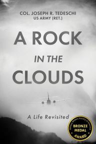 Title: A Rock in the Clouds: A Life Revisited, Author: US Army (Ret.) Col. Joseph Tedeschi R