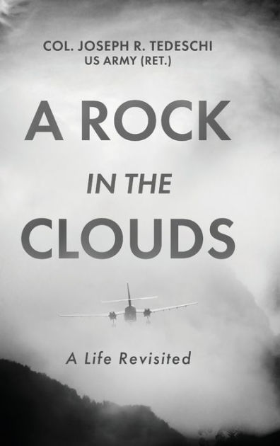 A Rock in the Clouds: A Life Revisited by Us Army (Ret ) Col Joseph ...