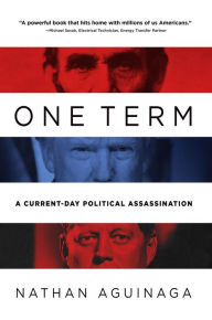 Title: One Term: A Current Day Political Assassination, Author: Nathan Aguinaga