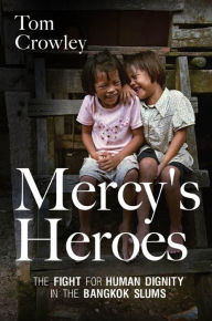 Title: Mercy's Heroes: The Fight for Human Dignity in the Bangkok Slums, Author: Tom Crowley