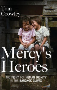 Title: Mercy's Heroes: The Fight for Human Dignity in the Bangkok Slums, Author: Tom Crowley