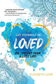 Free pdf books for download Let Yourself Be Loved: Big Lessons From a Little Life by 