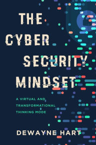 Title: The Cybersecurity Mindset: A Virtual and Transformational Thinking Mode, Author: Dewayne Hart