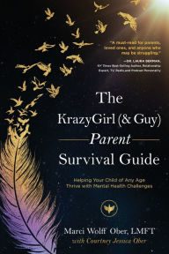 The KrazyGirl (& Guy) Parent Survival Guide: Helping Your Child of Any Age Thrive with Mental Health Challenges