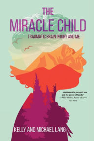 Title: The Miracle Child: Traumatic Brain Injury and Me, Author: Kelly Lang