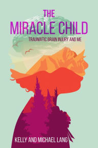 Title: The Miracle Child: Traumatic Brain Injury and Me, Author: Kelly Lang