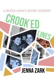 Title: Crooked Lines: A Single Mom's Jewish Journey, Author: Jenna Zark
