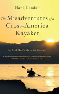 Title: The Misadventures of a Cross-America Kayaker, Author: Hank Landau