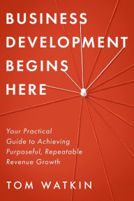 Title: Business Development Begins Here, Author: Tom Watkin