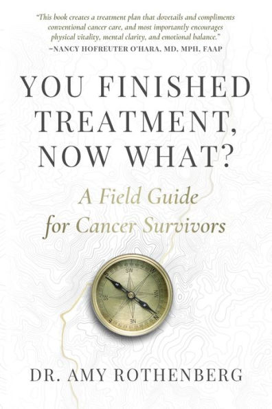 You Finished Treatment, Now What?: A Field Guide for Cancer Survivors