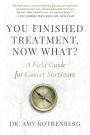 You Finished Treatment, Now What?: A Field Guide for Cancer Survivors