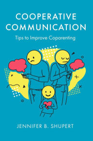 Title: Cooperative Communication: Tips to Improve Coparenting, Author: Jennifer B. Shupert