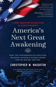 Title: America's Next Great Awakening: What the Convergence of Mysticism, Religion, Atheism & Science Means for the Nation. And You., Author: Christopher Naughton