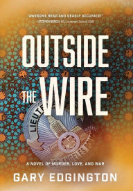 Title: Outside the Wire: A Novel of Murder, Love, and War, Author: Gary Edgington