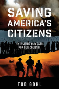 Title: Saving America's Citizens: Exercising our Oath for our Country, Author: Tod Gohl