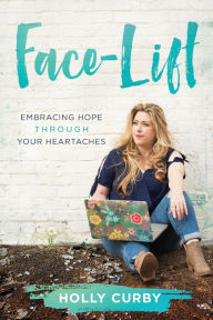 Ebook download free epub Face-Lift: Embracing Hope through your Heartaches 9781646639588 (English Edition) by Holly Curby, Holly Curby