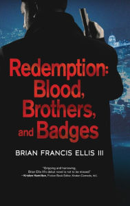 Title: Redemption, Blood, Brothers and Badges, Author: Brian Ellis