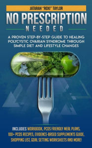 Title: No Prescription Needed A Proven Step-By-Step Guide To Healing Polycystic Ovarian Syndrome Through Simple Diet And Lifestyle Changes, Author: Jatarah 